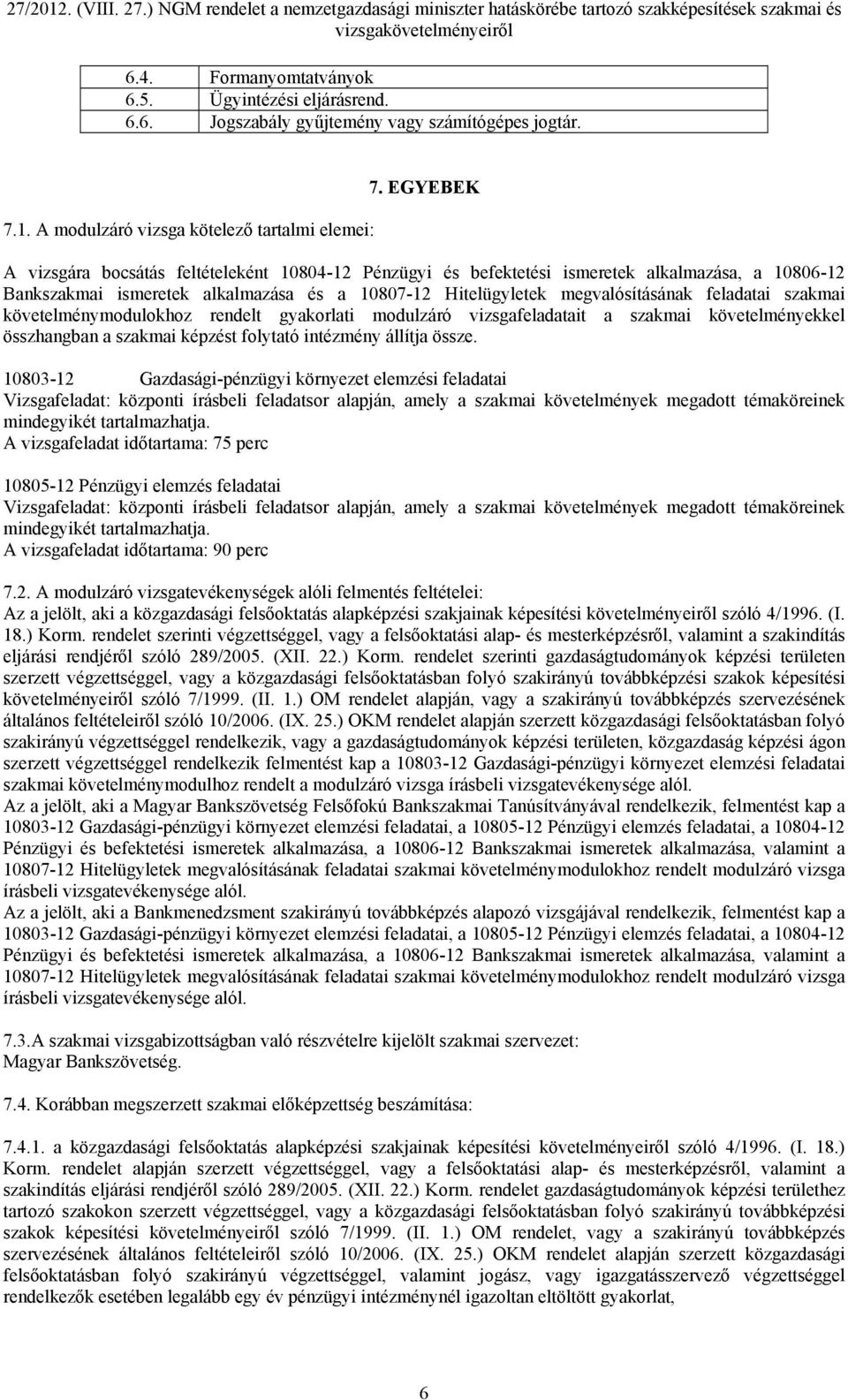 szakmai követelménymodulokhoz rendelt gyakorlati modulzáró vizsgafeladatait a szakmai követelményekkel összhangban a szakmai képzést folytató intézmény állítja össze.