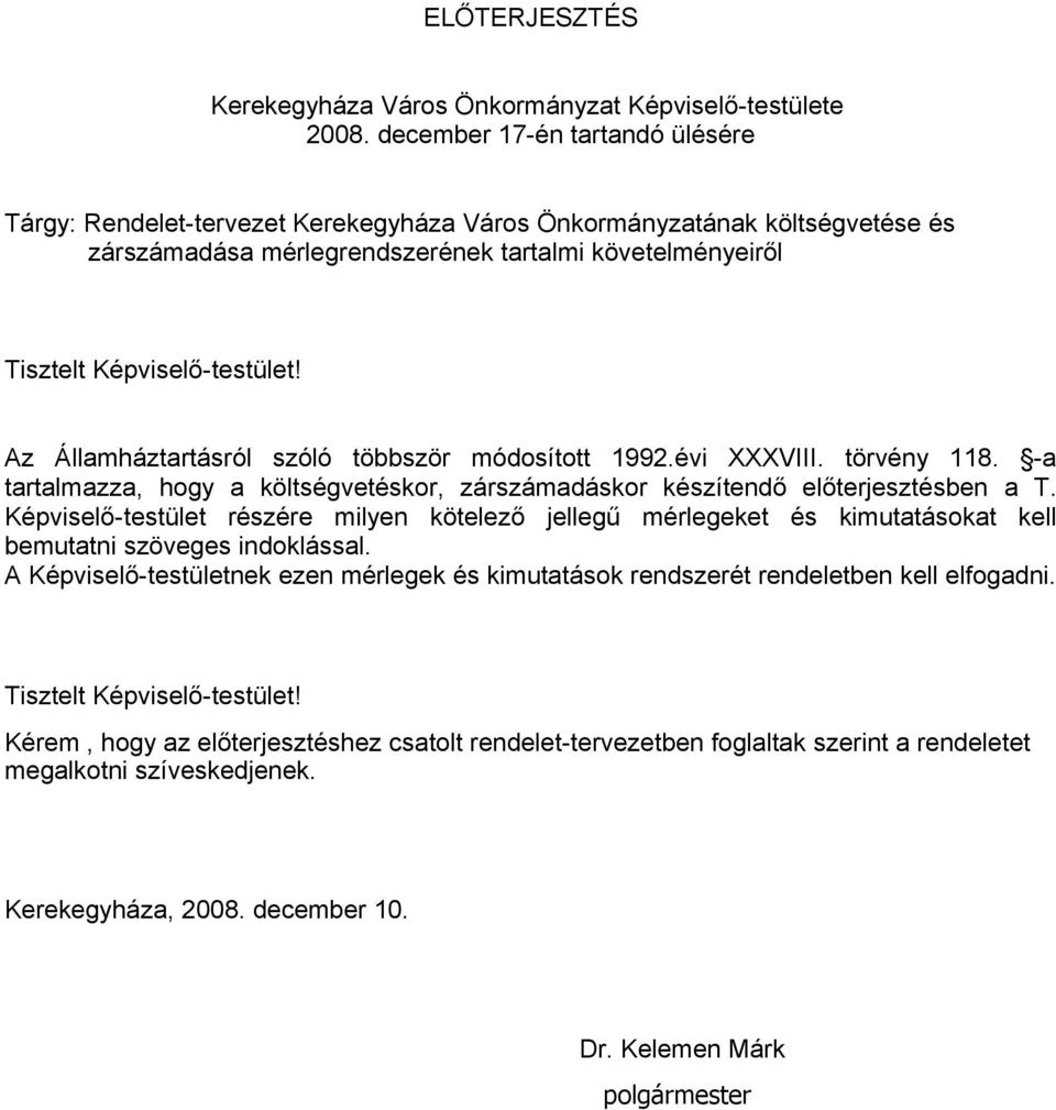 Az Államháztartásról szóló többször módosított 1992.évi XXXVIII. törvény 118. -a tartalmazza, hogy a költségvetéskor, zárszámadáskor készítendő előterjesztésben a T.