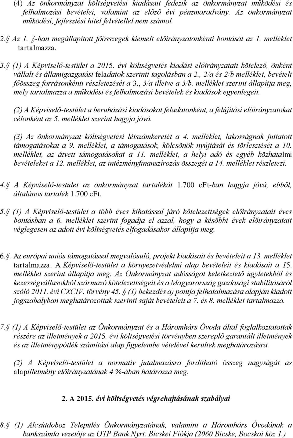 (1) A Képviselő-testület a 215. évi költségvetés kiadási előirányzatait kötelező, önként vállalt és államigazgatási feladatok szerinti tagolásban a 2.