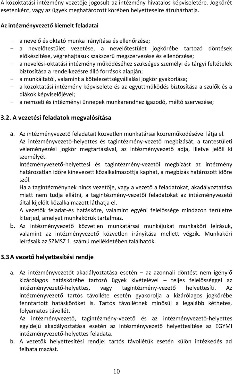 megszervezése és ellenőrzése; a nevelési-oktatási intézmény működéséhez szükséges személyi és tárgyi feltételek biztosítása a rendelkezésre álló források alapján; a munkáltatói, valamint a