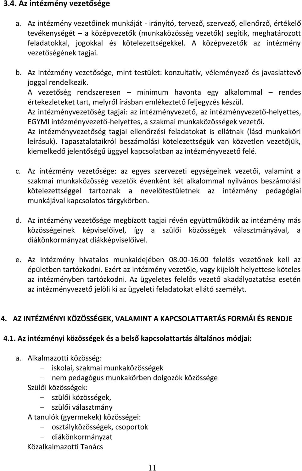 kötelezettségekkel. A középvezetők az intézmény vezetőségének tagjai. b. Az intézmény vezetősége, mint testület: konzultatív, véleményező és javaslattevő joggal rendelkezik.
