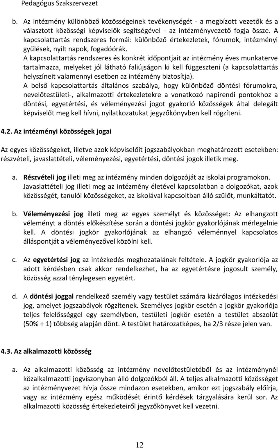 A kapcsolattartás rendszeres és konkrét időpontjait az intézmény éves munkaterve tartalmazza, melyeket jól látható faliújságon ki kell függeszteni (a kapcsolattartás helyszíneit valamennyi esetben az