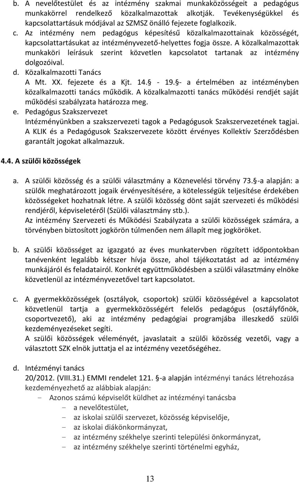 Az intézmény nem pedagógus képesítésű közalkalmazottainak közösségét, kapcsolattartásukat az intézményvezető-helyettes fogja össze.