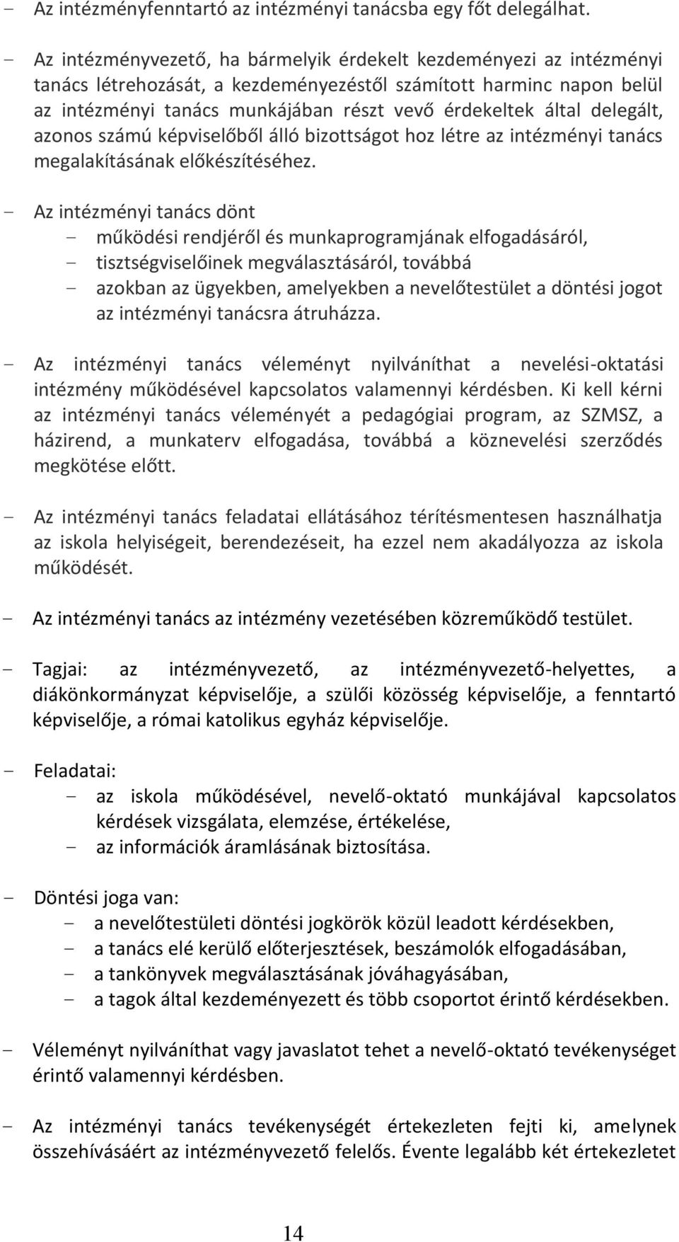 delegált, azonos számú képviselőből álló bizottságot hoz létre az intézményi tanács megalakításának előkészítéséhez.