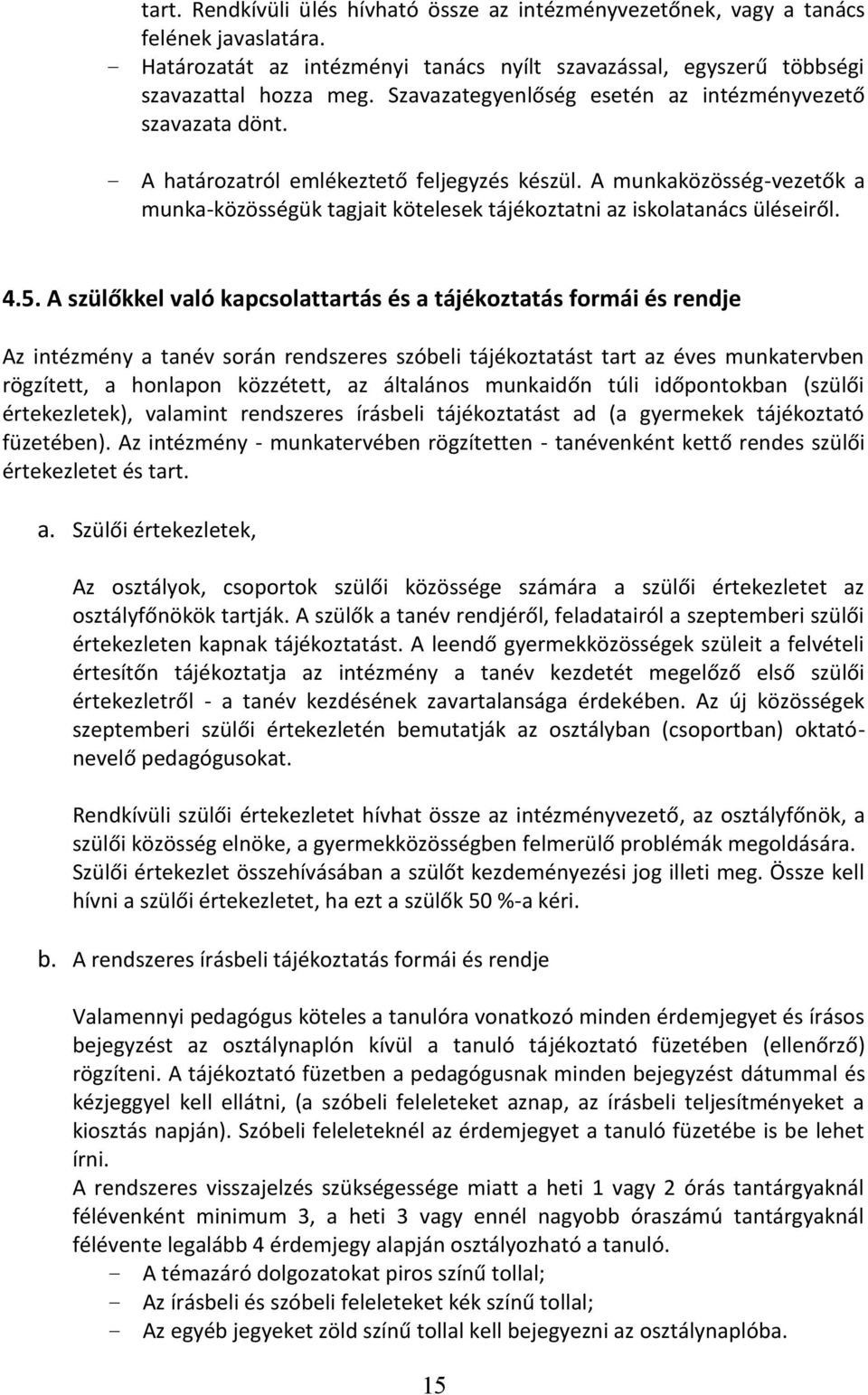 A munkaközösség-vezetők a munka-közösségük tagjait kötelesek tájékoztatni az iskolatanács üléseiről. 4.5.