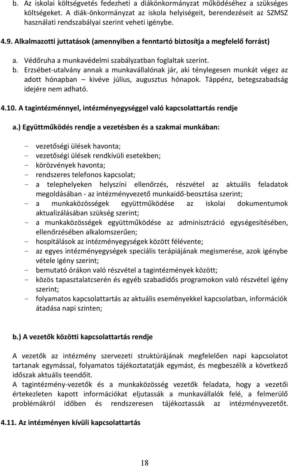 Alkalmazotti juttatások (amennyiben a fenntartó biztosítja a megfelelő forrást) a. Védőruha a munkavédelmi szabályzatban foglaltak szerint. b. Erzsébet-utalvány annak a munkavállalónak jár, aki ténylegesen munkát végez az adott hónapban kivéve július, augusztus hónapok.