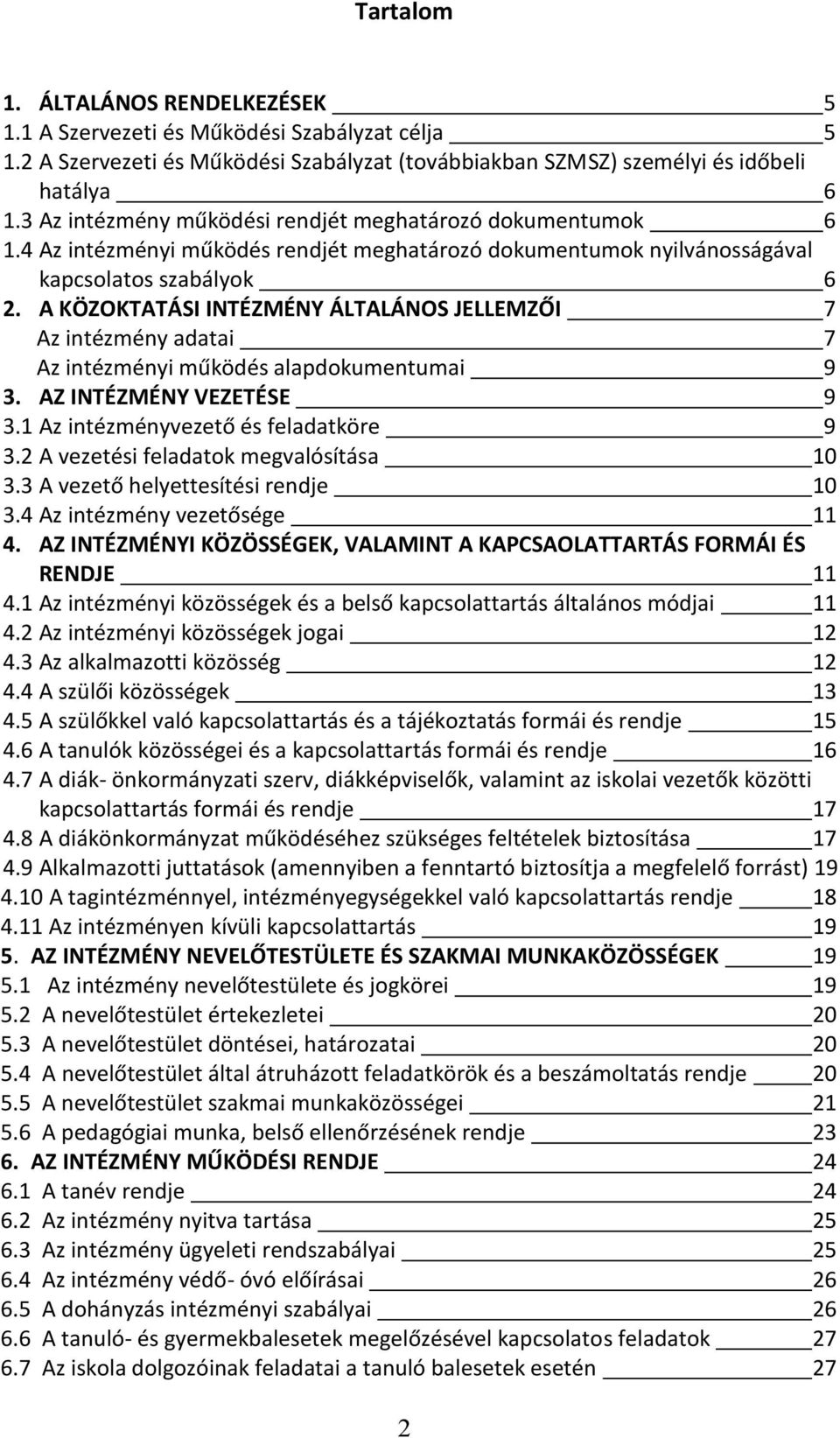 A KÖZOKTATÁSI INTÉZMÉNY ÁLTALÁNOS JELLEMZŐI 7 Az intézmény adatai 7 Az intézményi működés alapdokumentumai 9 3. AZ INTÉZMÉNY VEZETÉSE 9 3.1 Az intézményvezető és feladatköre 9 3.