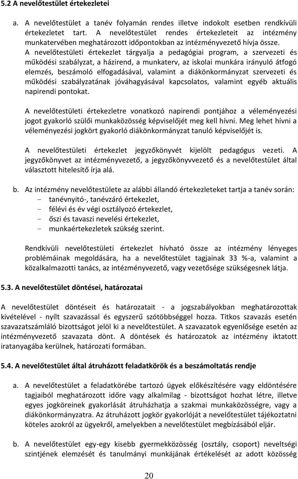 A nevelőtestületi értekezlet tárgyalja a pedagógiai program, a szervezeti és működési szabályzat, a házirend, a munkaterv, az iskolai munkára irányuló átfogó elemzés, beszámoló elfogadásával,