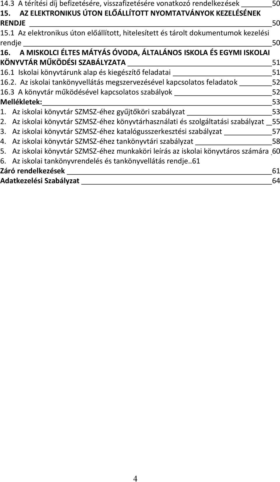 1 Iskolai könyvtárunk alap és kiegészítő feladatai 51 16.2. Az iskolai tankönyvellátás megszervezésével kapcsolatos feladatok 52 16.3 A könyvtár működésével kapcsolatos szabályok 52 Mellékletek: 53 1.