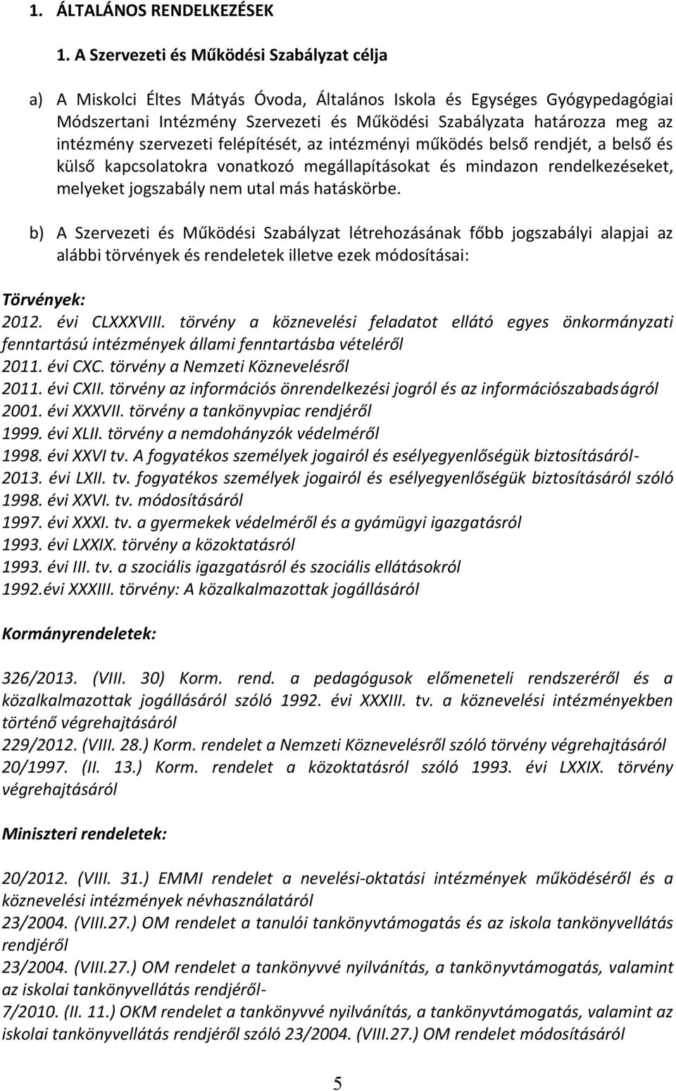 intézmény szervezeti felépítését, az intézményi működés belső rendjét, a belső és külső kapcsolatokra vonatkozó megállapításokat és mindazon rendelkezéseket, melyeket jogszabály nem utal más