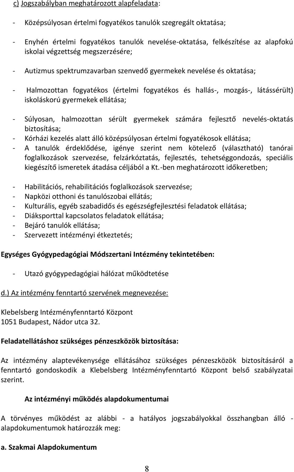 ellátása; - Súlyosan, halmozottan sérült gyermekek számára fejlesztő nevelés-oktatás biztosítása; - Kórházi kezelés alatt álló középsúlyosan értelmi fogyatékosok ellátása; - A tanulók érdeklődése,