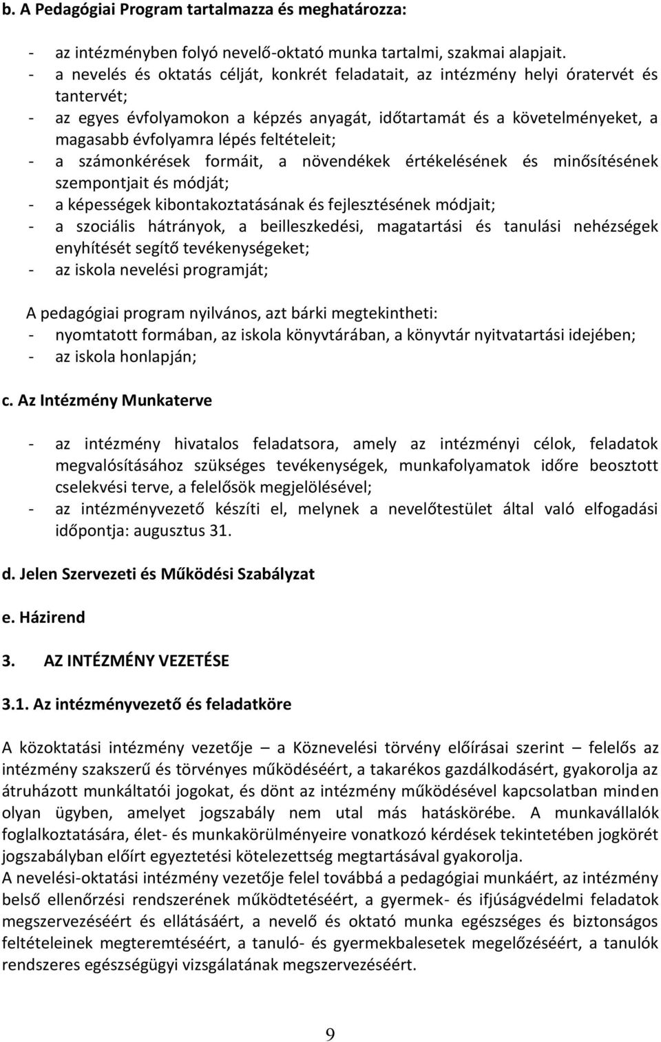 feltételeit; - a számonkérések formáit, a növendékek értékelésének és minősítésének szempontjait és módját; - a képességek kibontakoztatásának és fejlesztésének módjait; - a szociális hátrányok, a