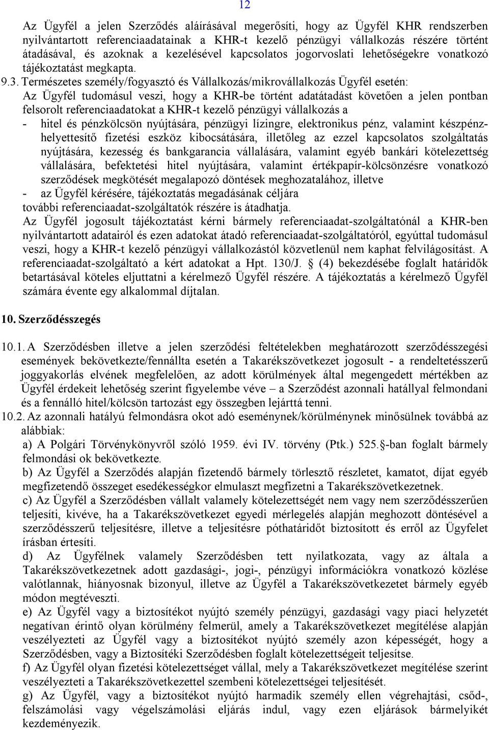 Természetes személy/fogyasztó és Vállalkozás/mikrovállalkozás Ügyfél esetén: Az Ügyfél tudomásul veszi, hogy a KHR-be történt adatátadást követően a jelen pontban felsorolt referenciaadatokat a KHR-t