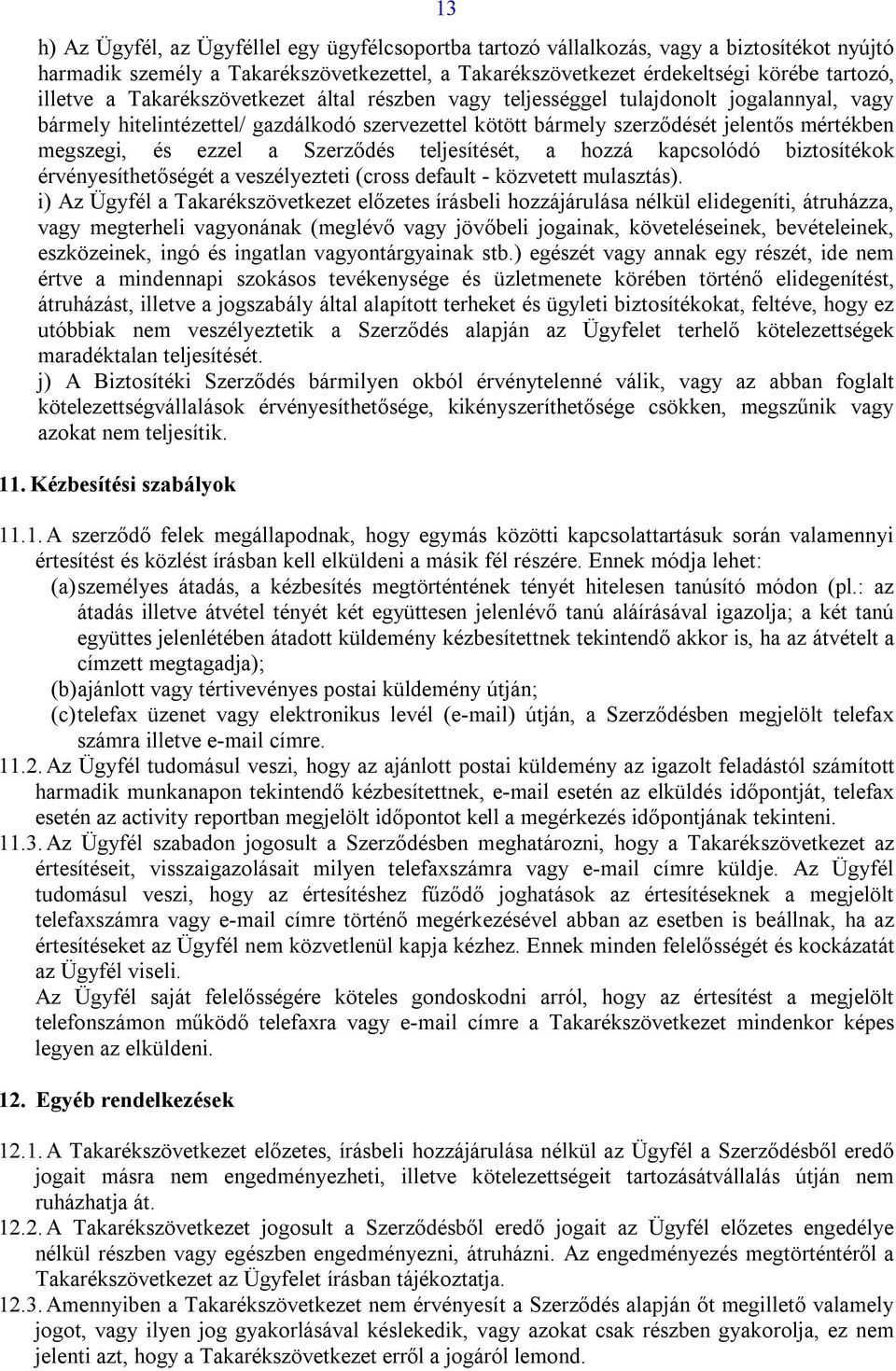 Szerződés teljesítését, a hozzá kapcsolódó biztosítékok érvényesíthetőségét a veszélyezteti (cross default - közvetett mulasztás).