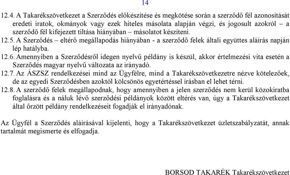 Amennyiben a Szerződésről idegen nyelvű példány is készül, akkor értelmezési vita esetén a Szerződés magyar nyelvű változata az irányadó. 12.7.