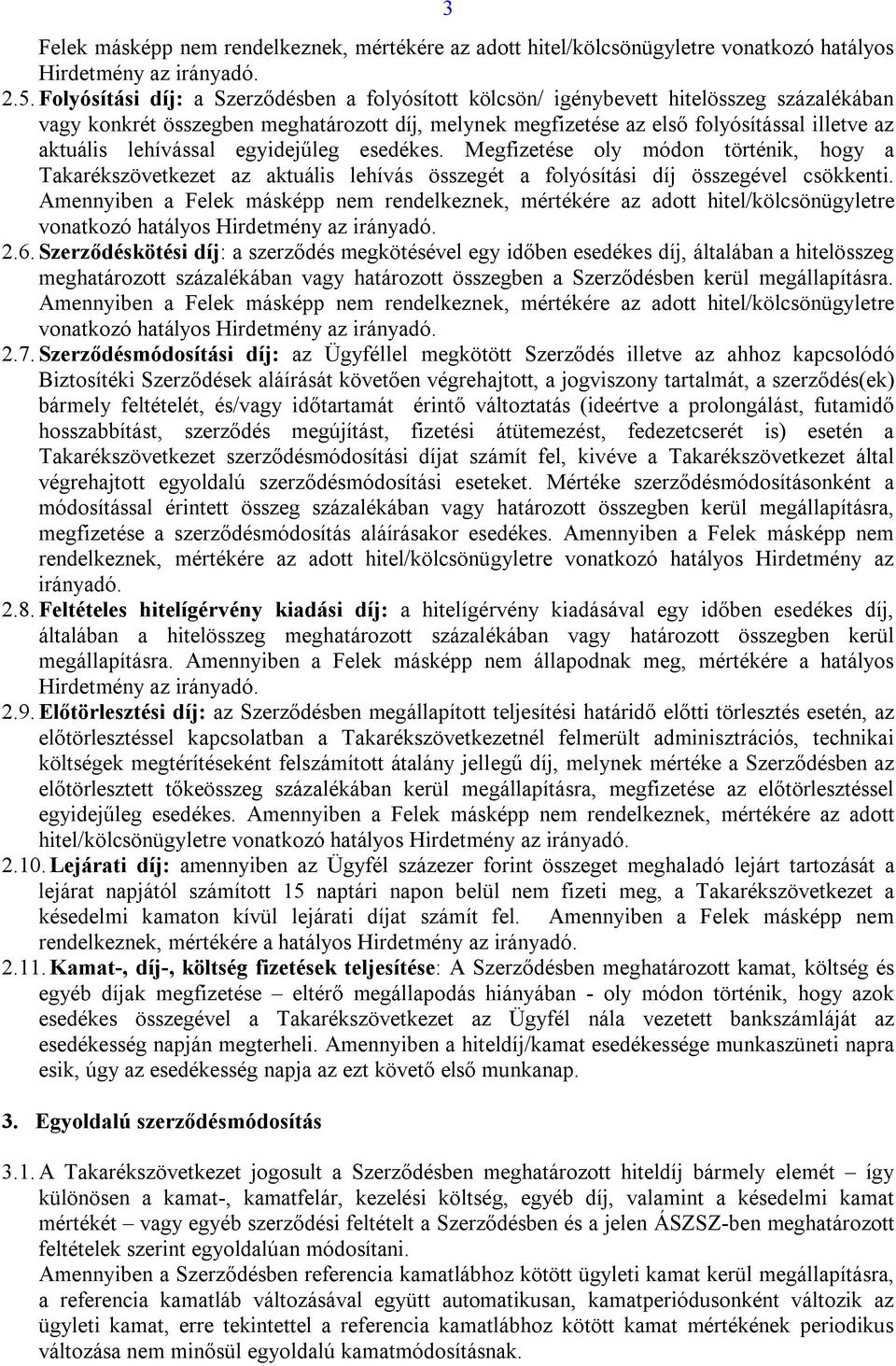 lehívással egyidejűleg esedékes. Megfizetése oly módon történik, hogy a Takarékszövetkezet az aktuális lehívás összegét a folyósítási díj összegével csökkenti.