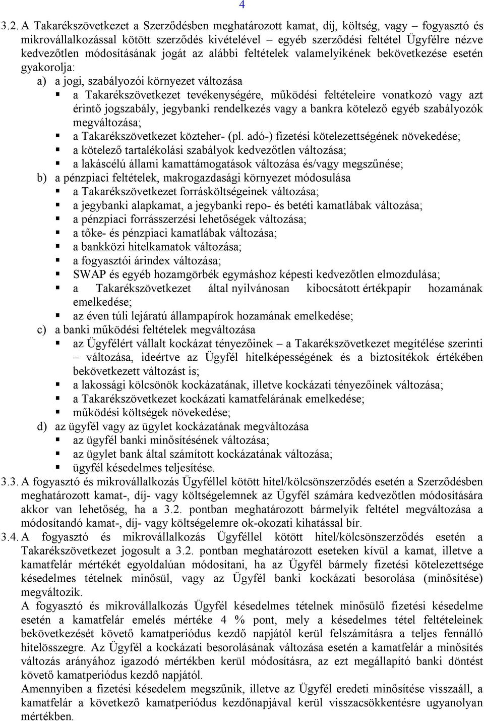 módosításának jogát az alábbi feltételek valamelyikének bekövetkezése esetén gyakorolja: a) a jogi, szabályozói környezet változása a Takarékszövetkezet tevékenységére, működési feltételeire