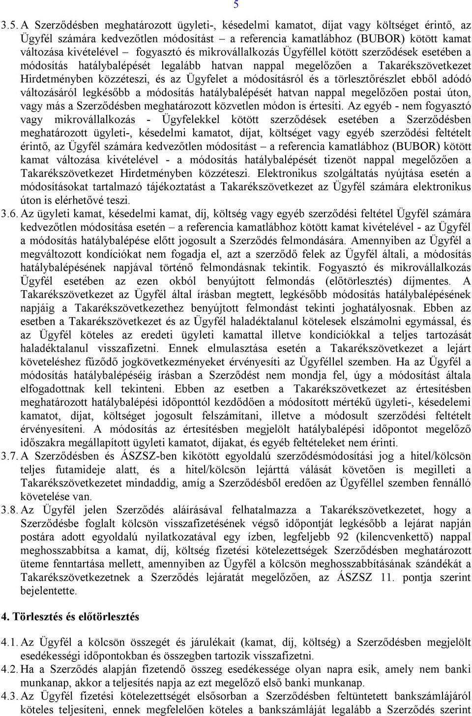 Ügyfelet a módosításról és a törlesztőrészlet ebből adódó változásáról legkésőbb a módosítás hatálybalépését hatvan nappal megelőzően postai úton, vagy más a Szerződésben meghatározott közvetlen