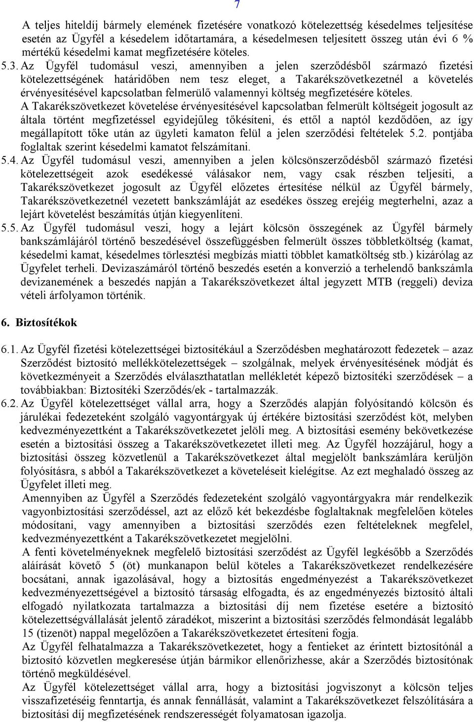 Az Ügyfél tudomásul veszi, amennyiben a jelen szerződésből származó fizetési kötelezettségének határidőben nem tesz eleget, a Takarékszövetkezetnél a követelés érvényesítésével kapcsolatban felmerülő