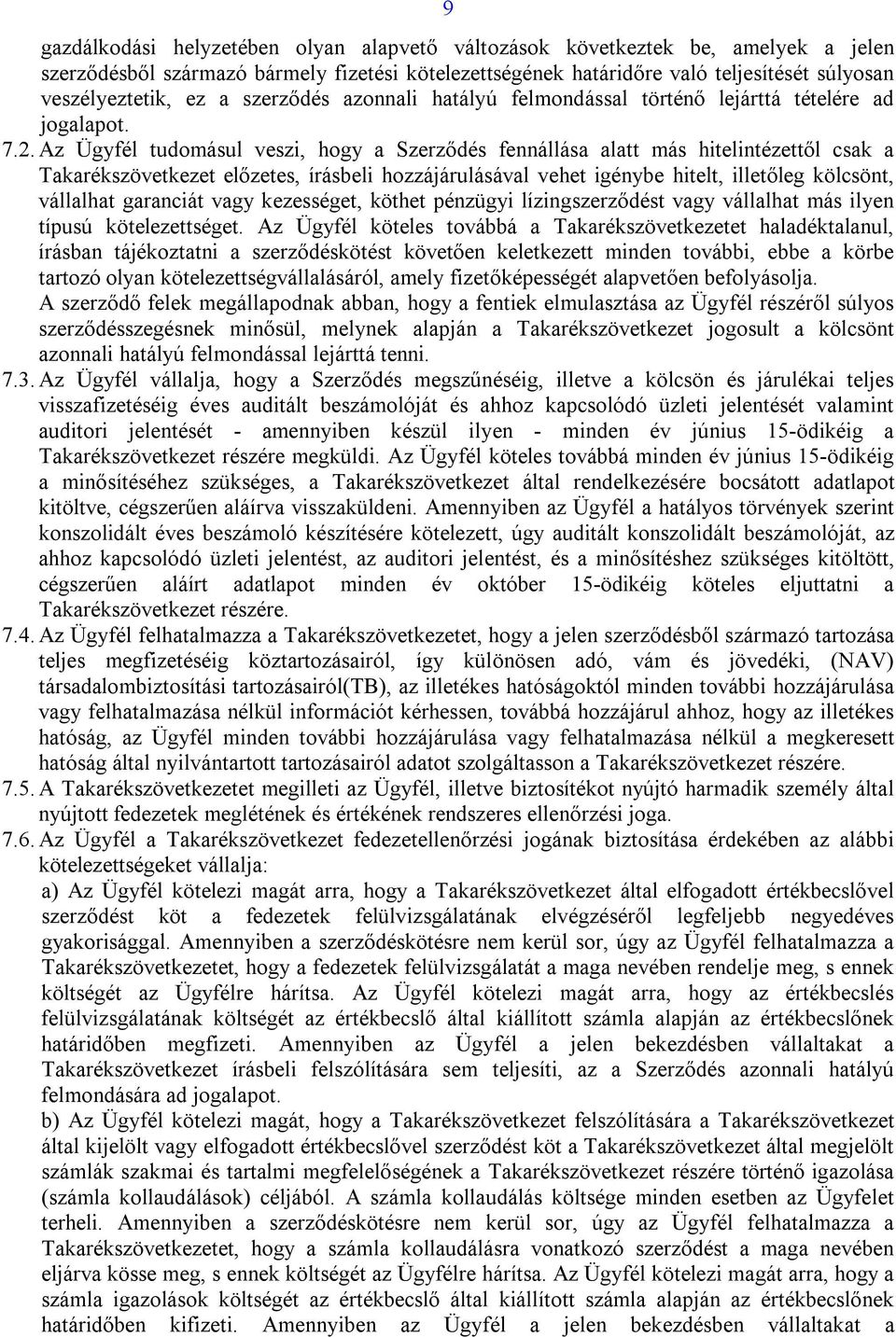 Az Ügyfél tudomásul veszi, hogy a Szerződés fennállása alatt más hitelintézettől csak a Takarékszövetkezet előzetes, írásbeli hozzájárulásával vehet igénybe hitelt, illetőleg kölcsönt, vállalhat