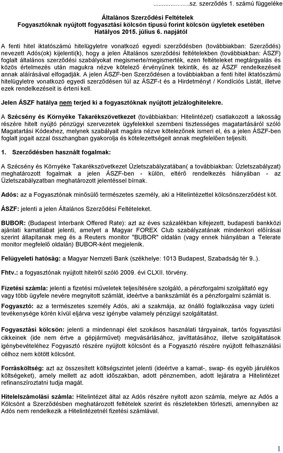 ÁSZF) foglalt általános szerződési szabályokat megismerte/megismerték, ezen feltételeket megtárgyalás és közös értelmezés után magukra nézve kötelező érvényűnek tekintik, és az ÁSZF rendelkezéseit