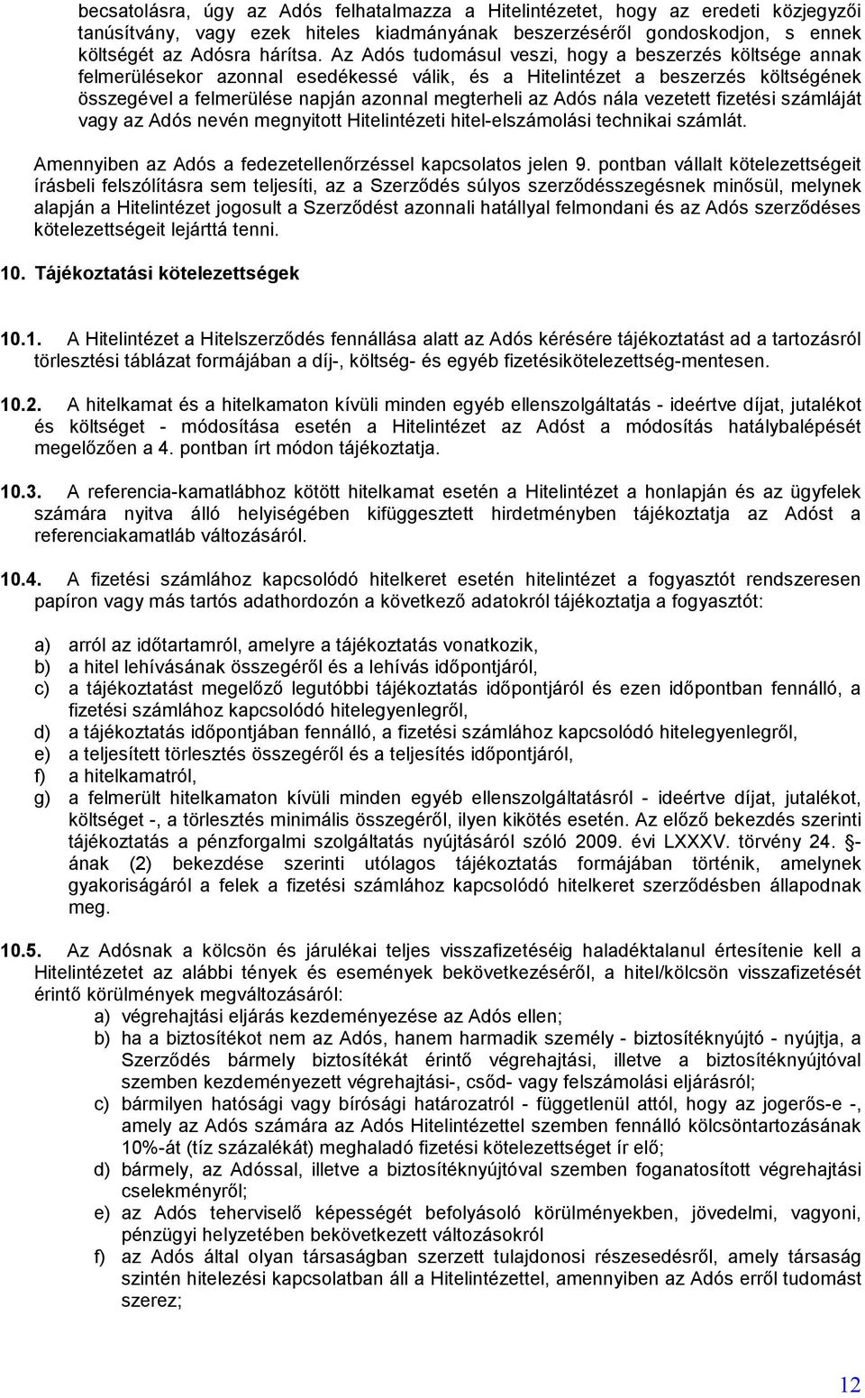 nála vezetett fizetési számláját vagy az Adós nevén megnyitott Hitelintézeti hitel-elszámolási technikai számlát. Amennyiben az Adós a fedezetellenőrzéssel kapcsolatos jelen 9.