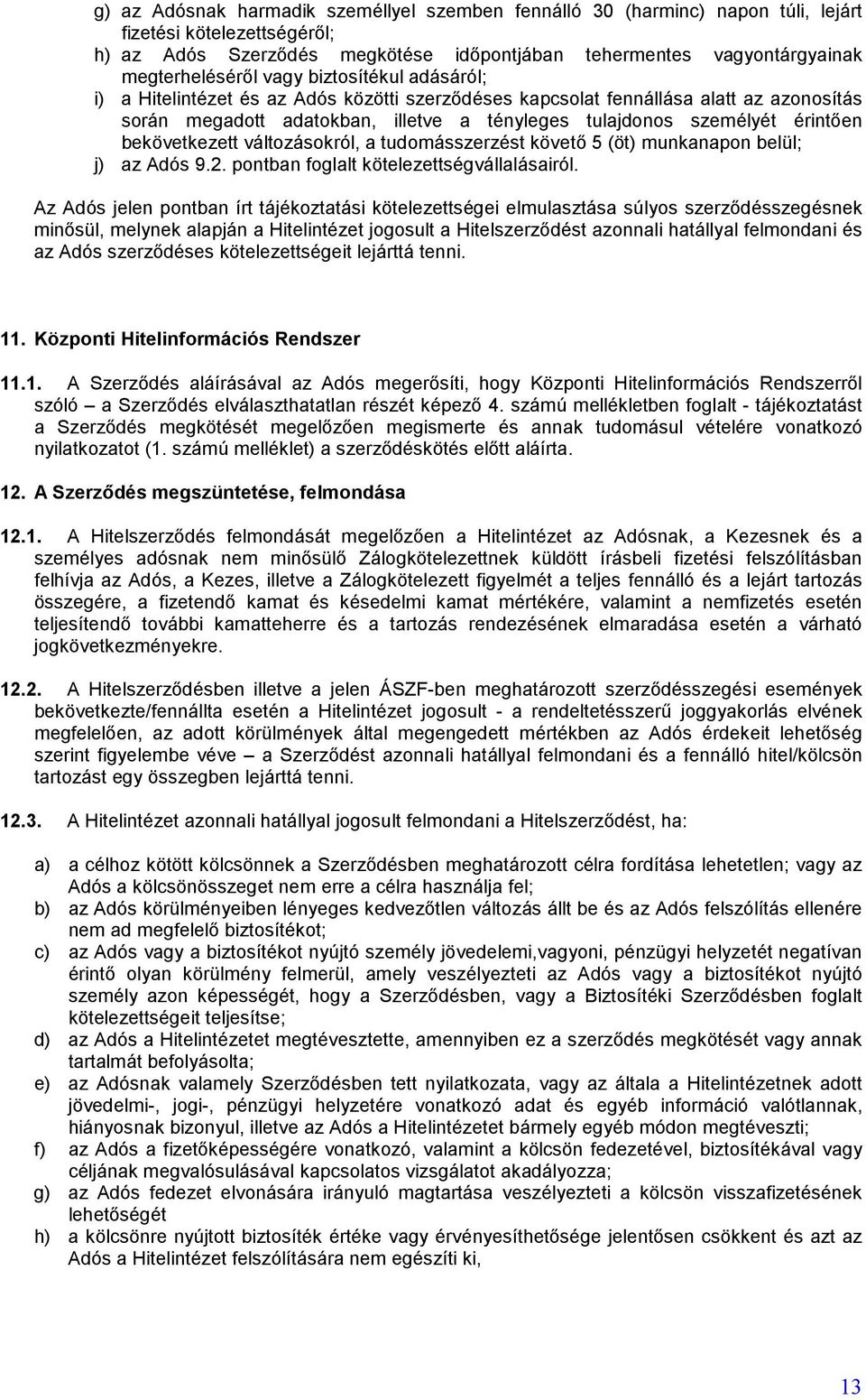 bekövetkezett változásokról, a tudomásszerzést követő 5 (öt) munkanapon belül; j) az Adós 9.2. pontban foglalt kötelezettségvállalásairól.