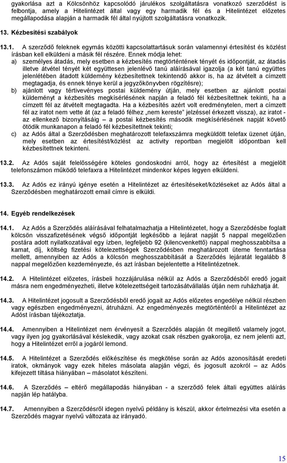 Ennek módja lehet: a) személyes átadás, mely esetben a kézbesítés megtörténtének tényét és időpontját, az átadás illetve átvétel tényét két együttesen jelenlévő tanú aláírásával igazolja (a két tanú