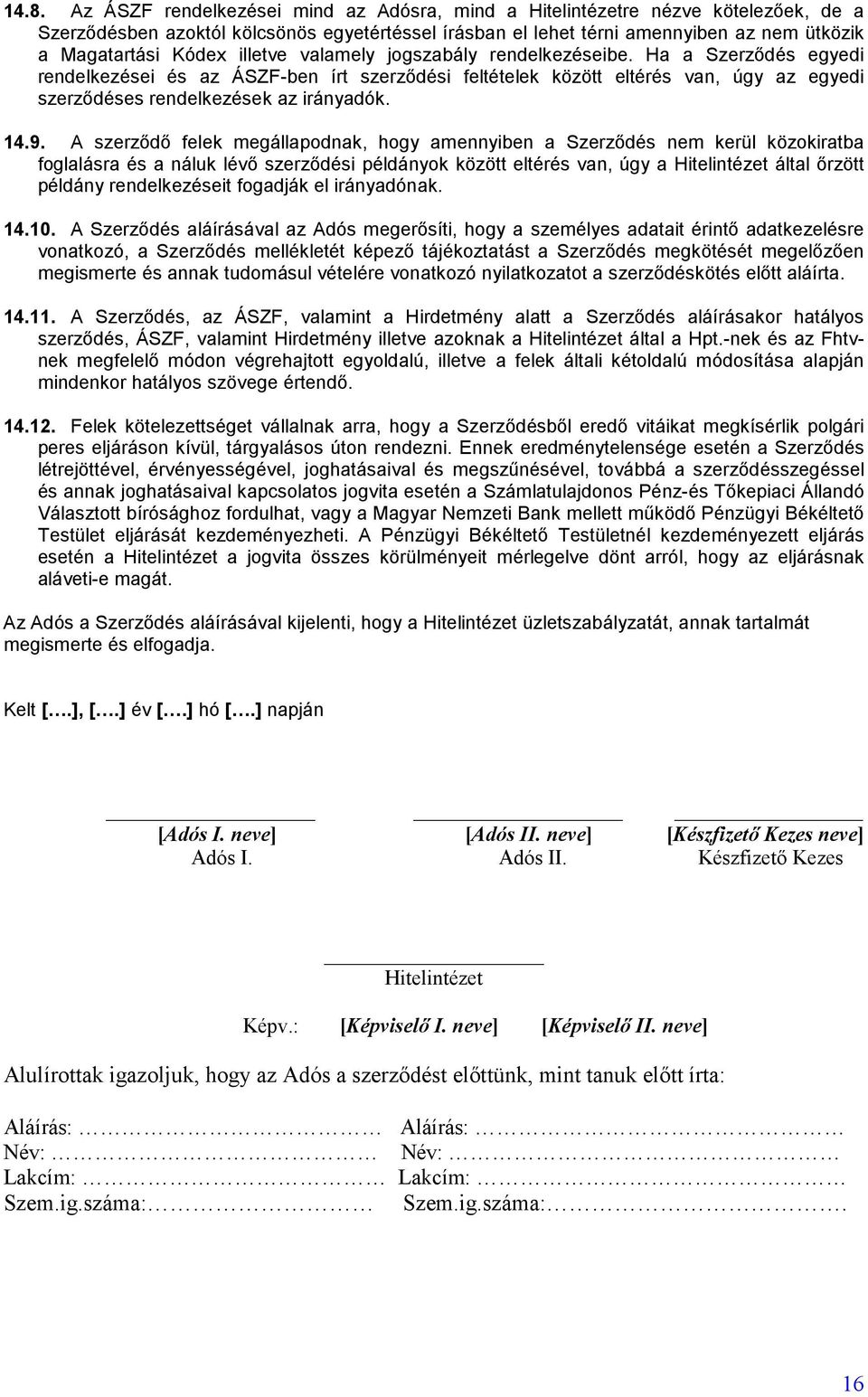 Ha a Szerződés egyedi rendelkezései és az ÁSZF-ben írt szerződési feltételek között eltérés van, úgy az egyedi szerződéses rendelkezések az irányadók. 14.9.