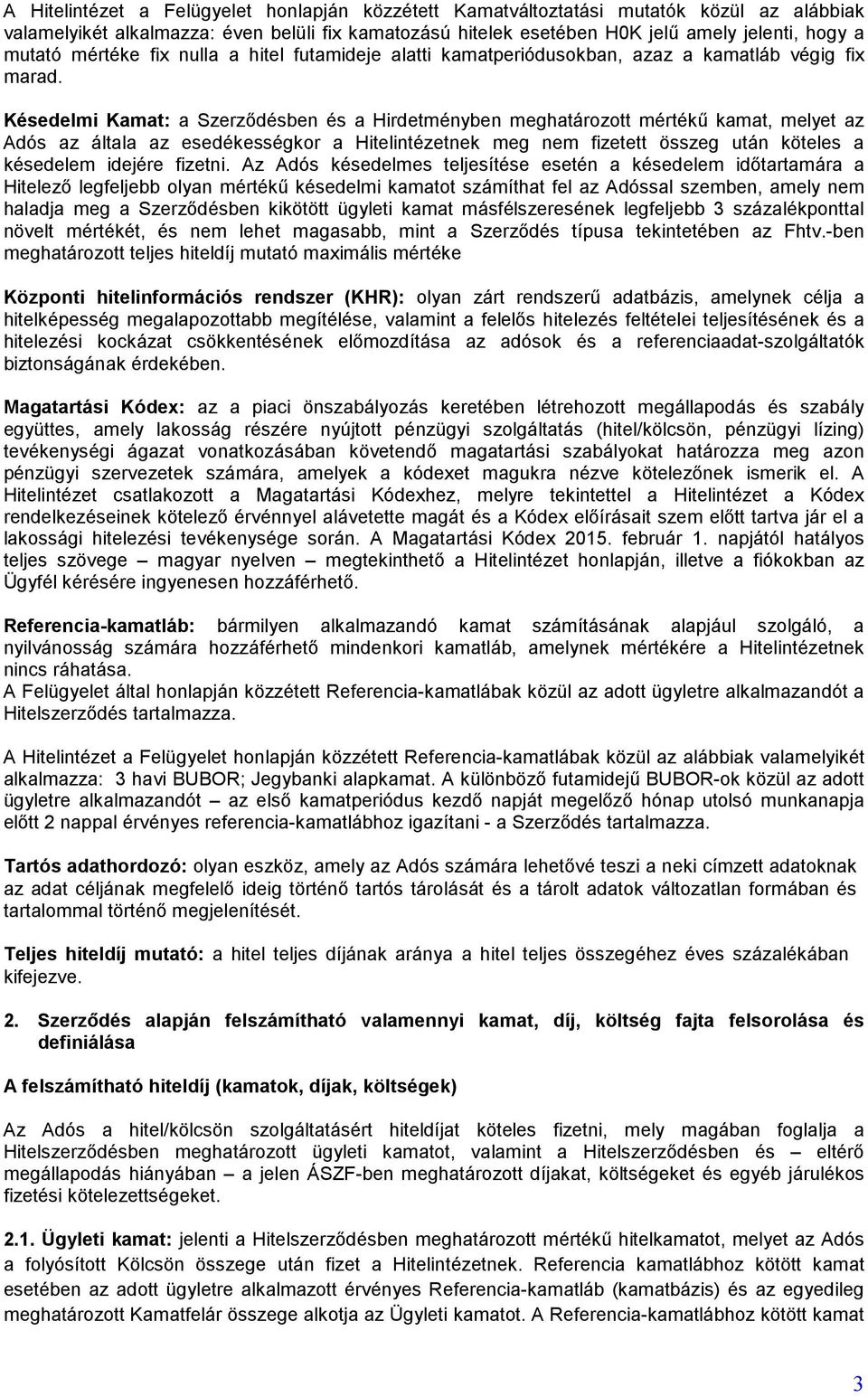 Késedelmi Kamat: a Szerződésben és a Hirdetményben meghatározott mértékű kamat, melyet az Adós az általa az esedékességkor a Hitelintézetnek meg nem fizetett összeg után köteles a késedelem idejére