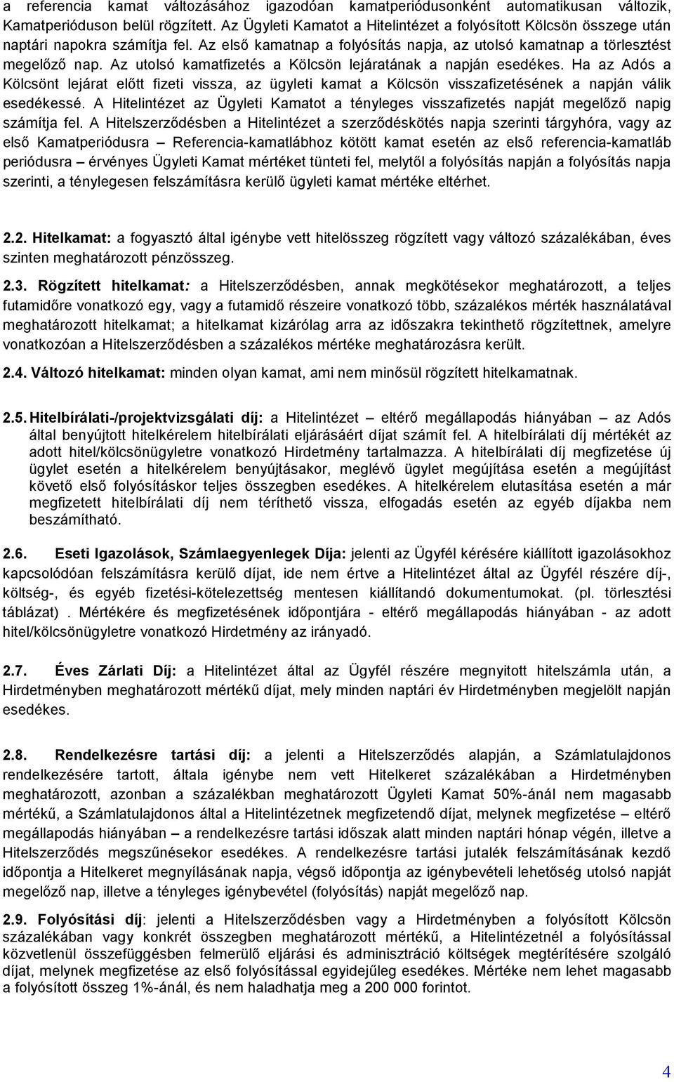 Az utolsó kamatfizetés a Kölcsön lejáratának a napján esedékes. Ha az Adós a Kölcsönt lejárat előtt fizeti vissza, az ügyleti kamat a Kölcsön visszafizetésének a napján válik esedékessé.