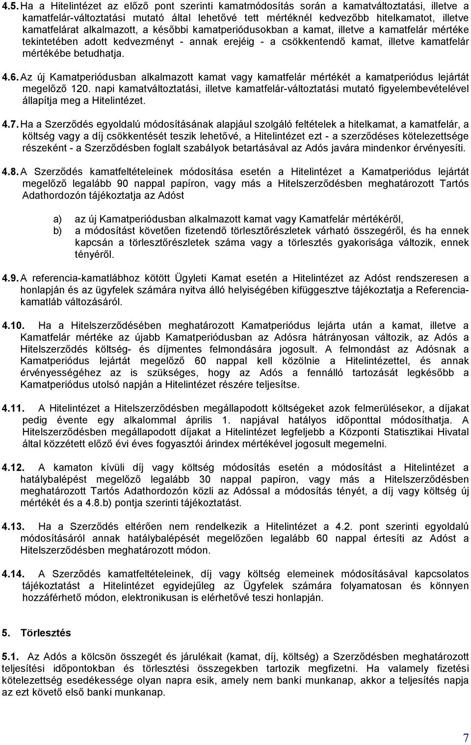 betudhatja. 4.6. Az új Kamatperiódusban alkalmazott kamat vagy kamatfelár mértékét a kamatperiódus lejártát megelőző 120.