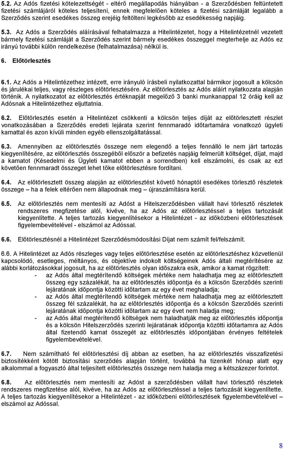 Az Adós a Szerződés aláírásával felhatalmazza a Hitelintézetet, hogy a Hitelintézetnél vezetett bármely fizetési számláját a Szerződés szerint bármely esedékes összeggel megterhelje az Adós ez irányú