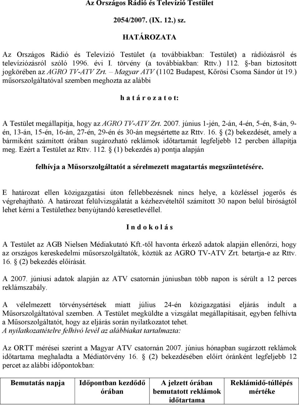 ) műsorszolgáltatóval szemben meghozta az alábbi h a t á r o z a t o t: A Testület megállapítja, hogy az AGRO TV-ATV Zrt. 2007.