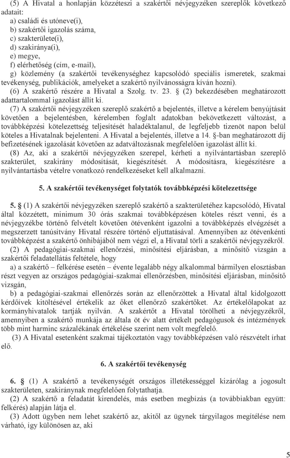 (6) A szakértő részére a Hivatal a Szolg. tv. 23. (2) bekezdésében meghatározott adattartalommal igazolást állít ki.