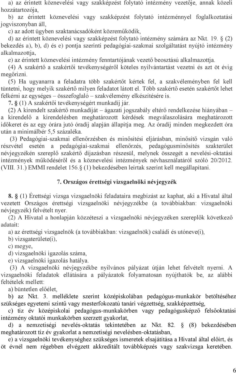 (2) bekezdés a), b), d) és e) pontja szerinti pedagógiai-szakmai szolgáltatást nyújtó intézmény alkalmazottja, e) az érintett köznevelési intézmény fenntartójának vezető beosztású alkalmazottja.