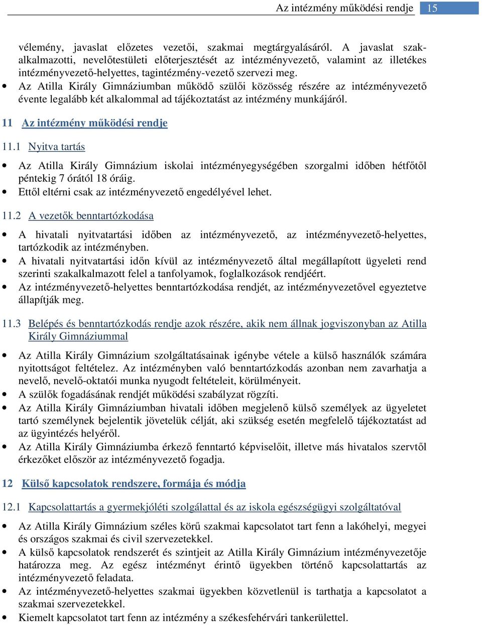 Az Atilla Király Gimnáziumban működő szülői közösség részére az intézményvezető évente legalább két alkalommal ad tájékoztatást az intézmény munkájáról. 11 Az intézmény működési rendje 11.