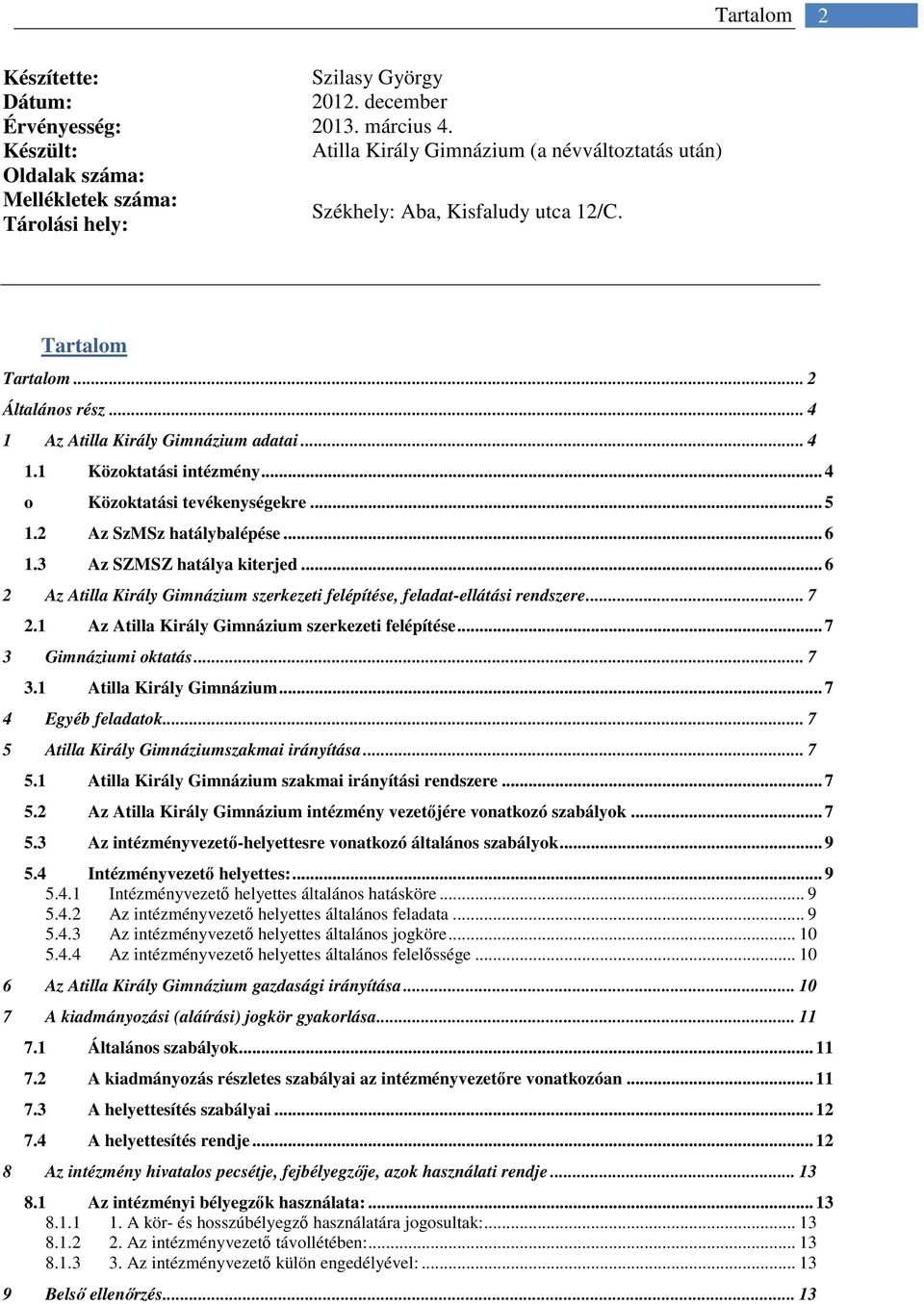 .. 4 1 Az Atilla Király Gimnázium adatai... 4 1.1 Közoktatási intézmény... 4 o Közoktatási tevékenységekre... 5 1.2 Az SzMSz hatálybalépése... 6 1.3 Az SZMSZ hatálya kiterjed.