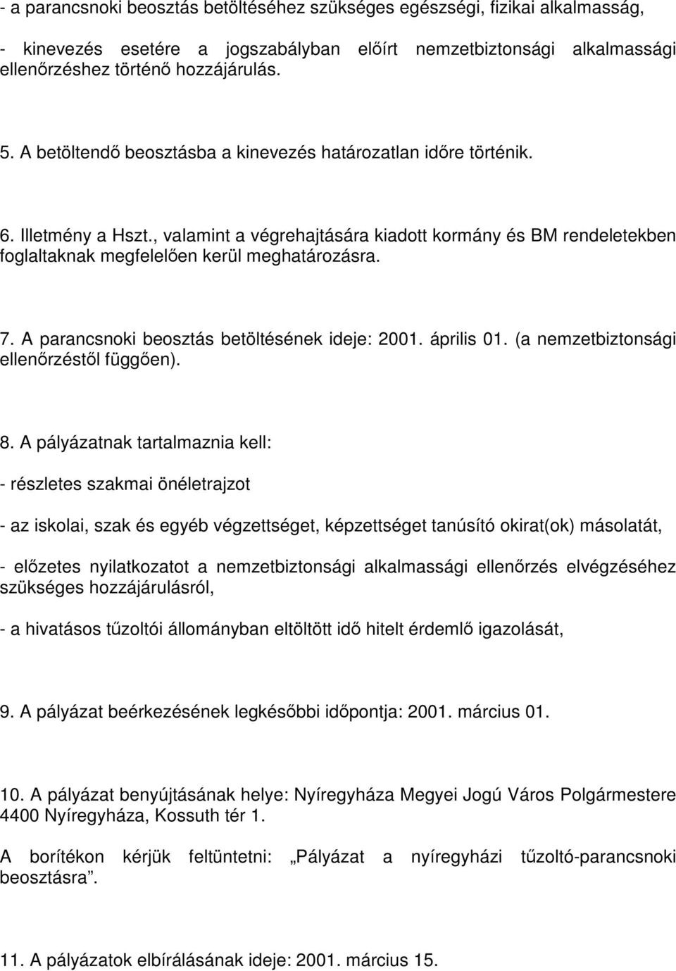 A parancsnoki beosztás betöltésének ideje: 2001. április 01. (a nemzetbiztonsági ellenőrzéstől függően). 8.