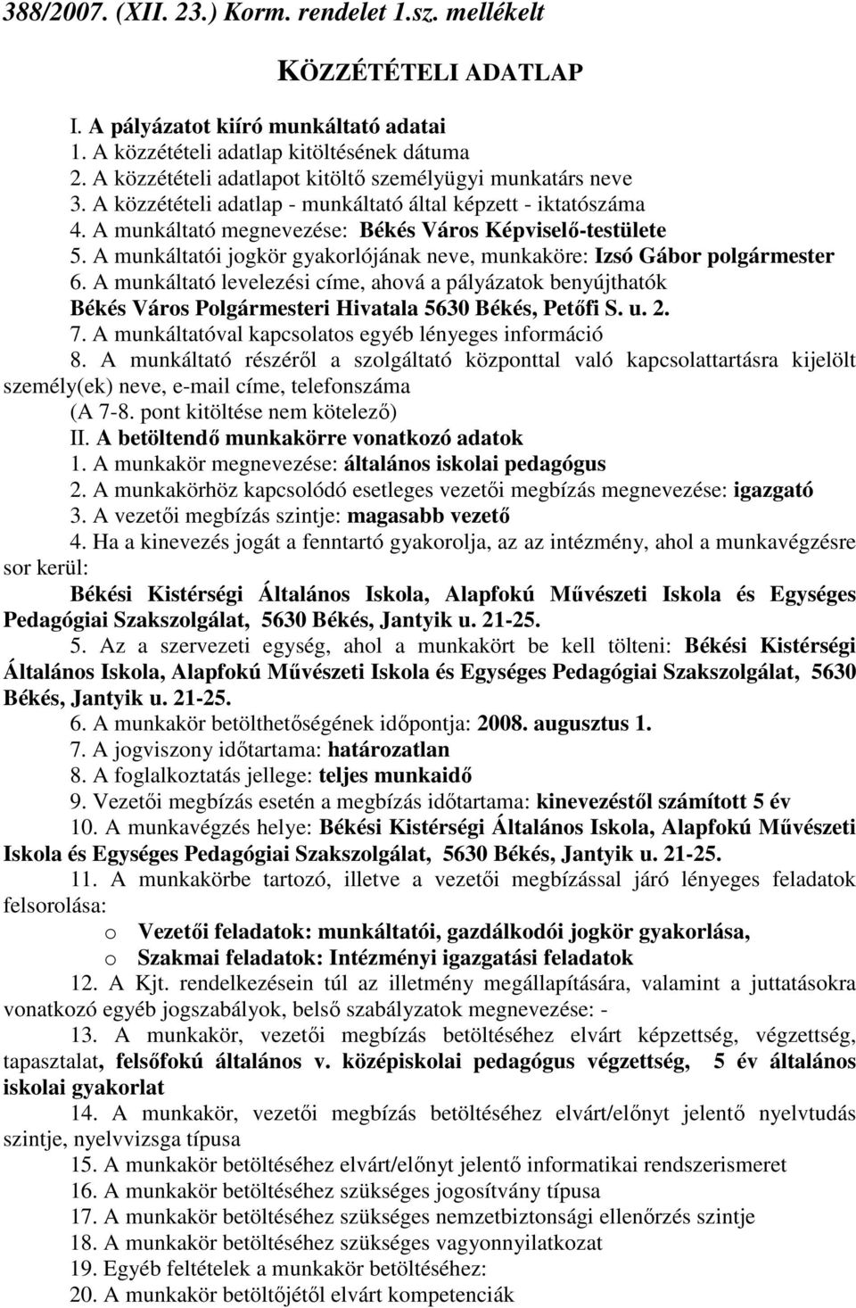 A munkáltatói jogkör gyakorlójának neve, munkaköre: Izsó Gábor polgármester 6. A munkáltató levelezési címe, ahová a pályázatok benyújthatók Békés Város Polgármesteri Hivatala 5630 Békés, Petıfi S. u.