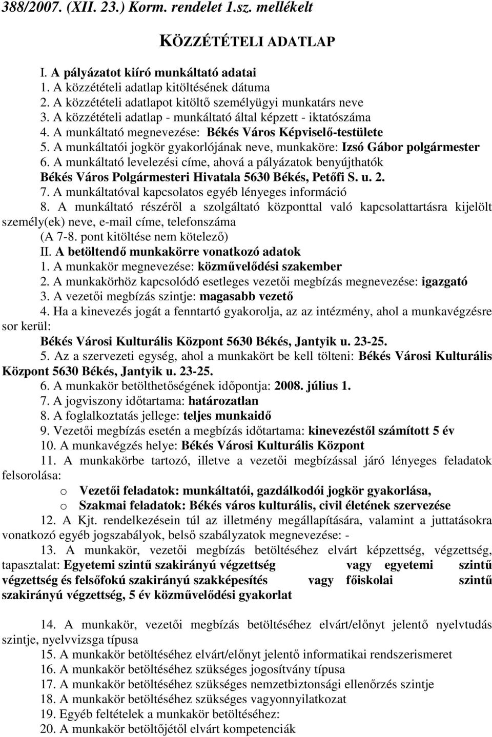 A munkáltatói jogkör gyakorlójának neve, munkaköre: Izsó Gábor polgármester 6. A munkáltató levelezési címe, ahová a pályázatok benyújthatók Békés Város Polgármesteri Hivatala 5630 Békés, Petıfi S. u.
