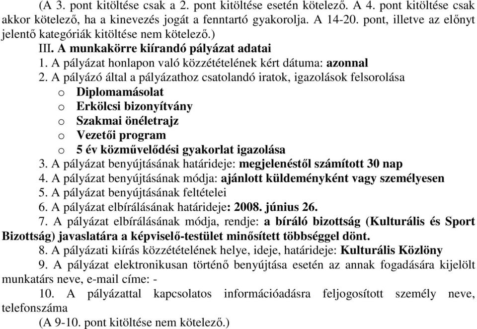 A pályázó által a pályázathoz csatolandó iratok, igazolások felsorolása o Diplomamásolat o Erkölcsi bizonyítvány o Szakmai önéletrajz o Vezetıi program o 5 év közmővelıdési gyakorlat igazolása 3.