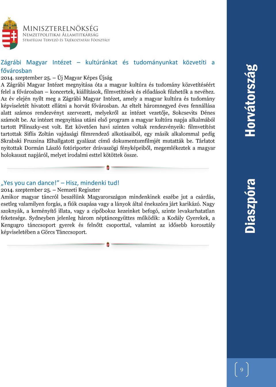 Az év elején nyílt meg a Zágrábi Magyar Intézet, amely a magyar kultúra és tudomány képviseletét hivatott ellátni a horvát fővárosban.