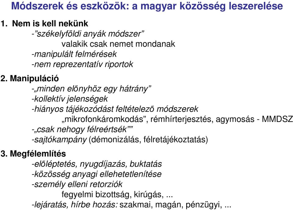 Manipuláció - minden előnyhöz egy hátrány -kollektív jelenségek -hiányos tájékozódást feltételező módszerek mikrofonkáromkodás, rémhírterjesztés, agymosás