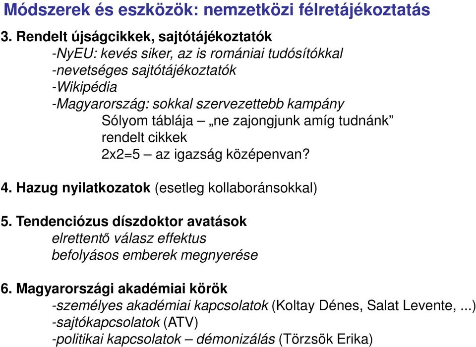 szervezettebb kampány Sólyom táblája ne zajongjunk amíg tudnánk rendelt cikkek 2x2=5 az igazság középenvan? 4.