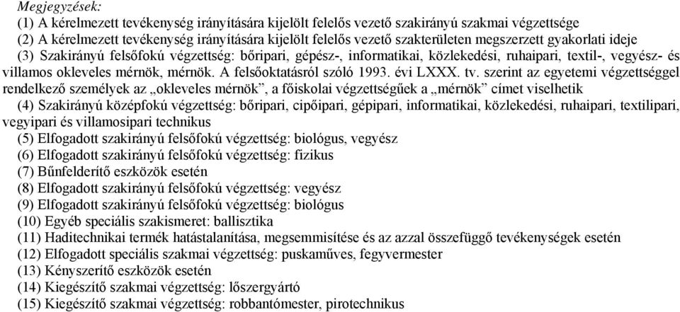 szerint az egyetemi gel rendelkező személyek az okleveles mérnök, a főiskolai űek a mérnök címet viselhetik (4) : bőripari, cipőipari, gépipari, informatikai, közlekedési, ruhaipari, textilipari,