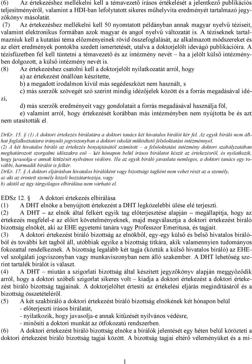 A téziseknek tartalmazniuk kell a kutatási téma előzményeinek rövid összefoglalását, az alkalmazott módszereket és az elért eredmények pontokba szedett ismertetését, utalva a doktorjelölt idevágó