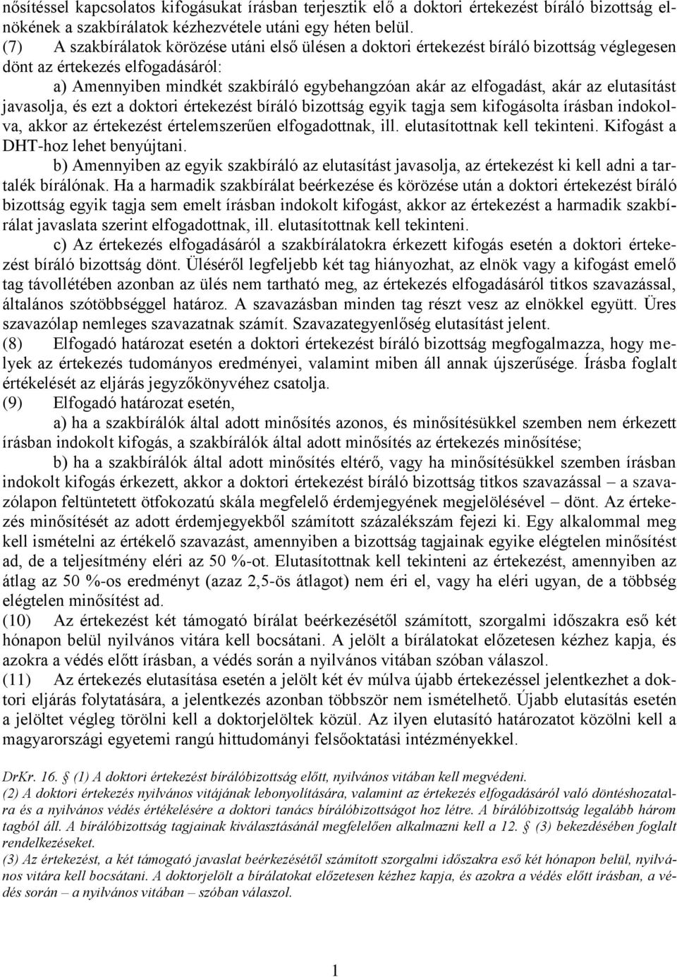 akár az elutasítást javasolja, és ezt a doktori értekezést bíráló bizottság egyik tagja sem kifogásolta írásban indokolva, akkor az értekezést értelemszerűen elfogadottnak, ill.