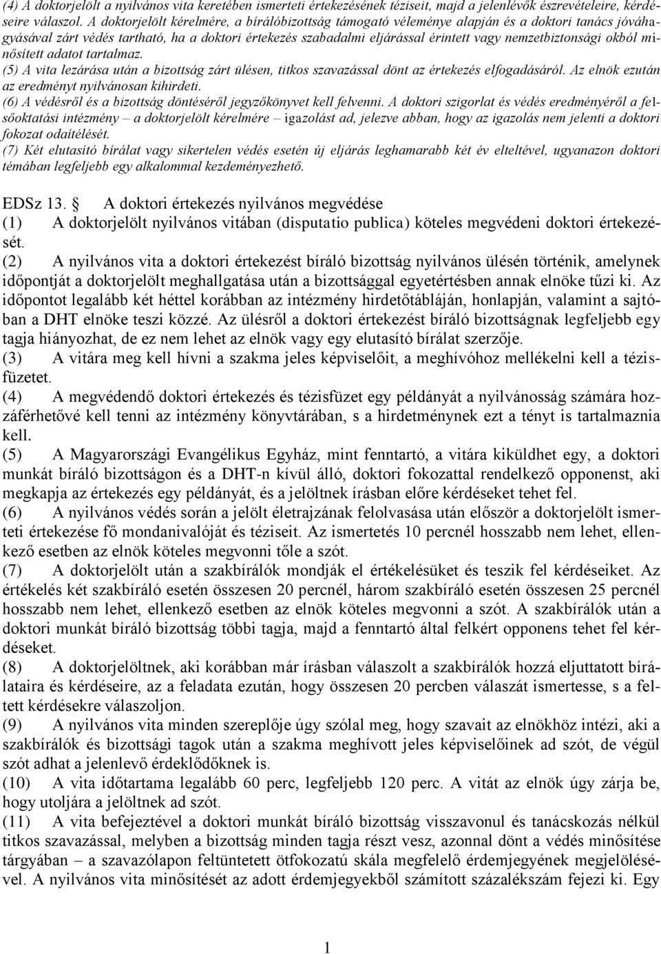 nemzetbiztonsági okból minősített adatot tartalmaz. (5) A vita lezárása után a bizottság zárt ülésen, titkos szavazással dönt az értekezés elfogadásáról.
