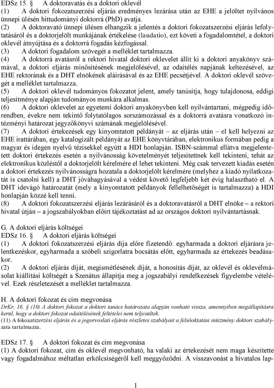 oklevél átnyújtása és a doktorrá fogadás kézfogással. (3) A doktori fogadalom szövegét a melléklet tartalmazza.